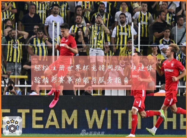 轻松注册世界杯竞猜网址,快速体验精彩赛事功能与服务指南