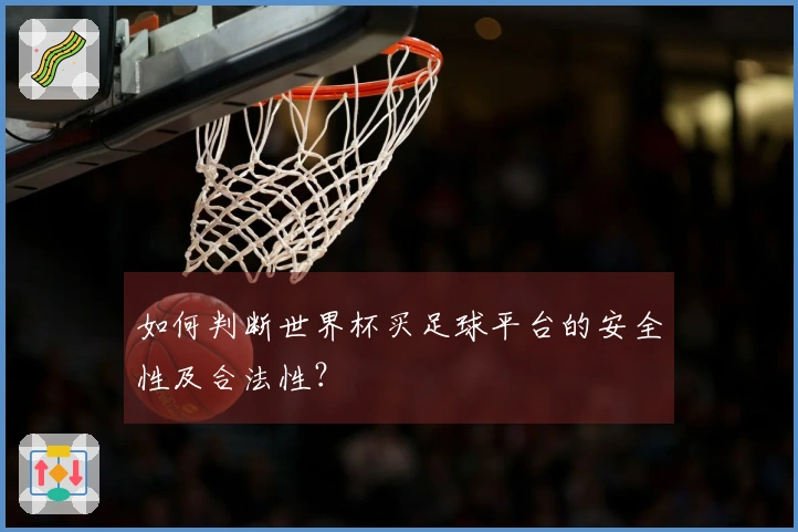 如何判断世界杯买足球平台的安全性及合法性？